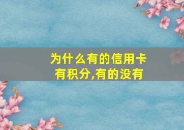 为什么有的信用卡有积分,有的没有