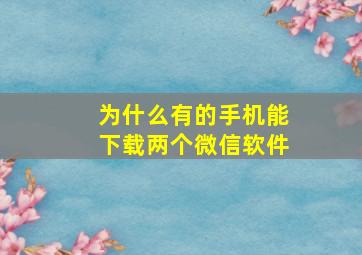 为什么有的手机能下载两个微信软件