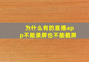 为什么有的直播app不能录屏也不能截屏