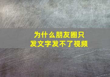 为什么朋友圈只发文字发不了视频