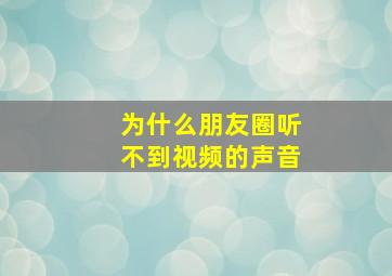 为什么朋友圈听不到视频的声音