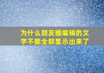 为什么朋友圈编辑的文字不能全部显示出来了