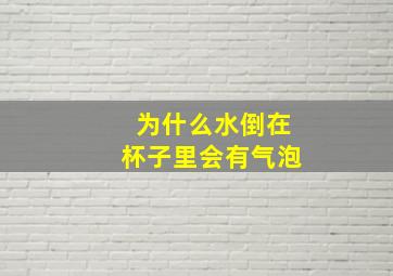 为什么水倒在杯子里会有气泡