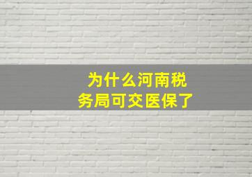 为什么河南税务局可交医保了