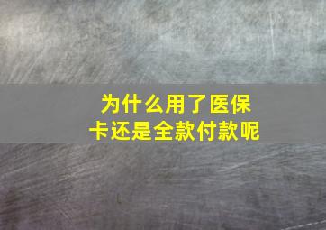 为什么用了医保卡还是全款付款呢