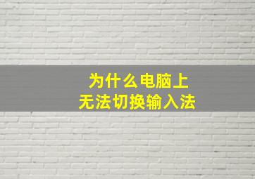 为什么电脑上无法切换输入法