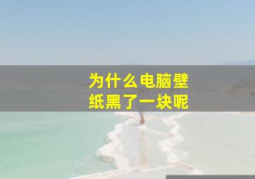 为什么电脑壁纸黑了一块呢