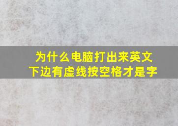 为什么电脑打出来英文下边有虚线按空格才是字