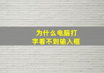 为什么电脑打字看不到输入框