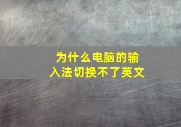 为什么电脑的输入法切换不了英文