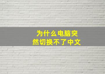 为什么电脑突然切换不了中文