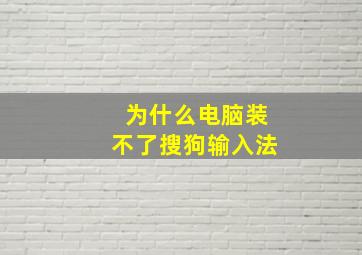 为什么电脑装不了搜狗输入法