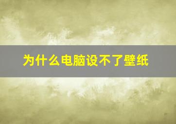 为什么电脑设不了壁纸