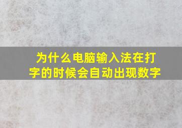 为什么电脑输入法在打字的时候会自动出现数字