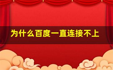 为什么百度一直连接不上