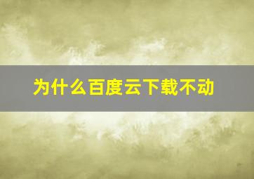 为什么百度云下载不动