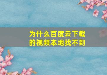 为什么百度云下载的视频本地找不到