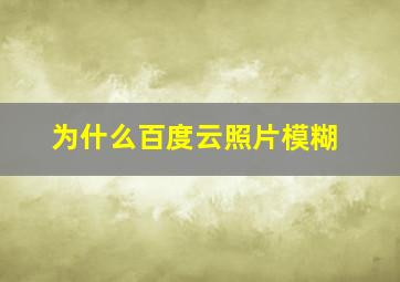 为什么百度云照片模糊