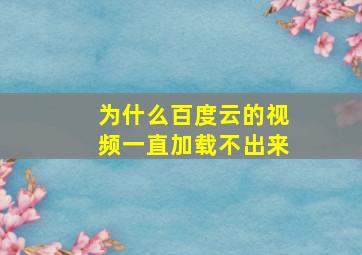 为什么百度云的视频一直加载不出来