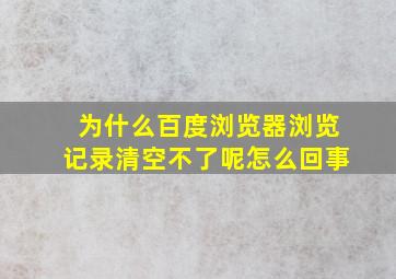 为什么百度浏览器浏览记录清空不了呢怎么回事