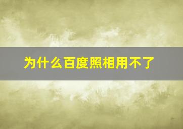 为什么百度照相用不了