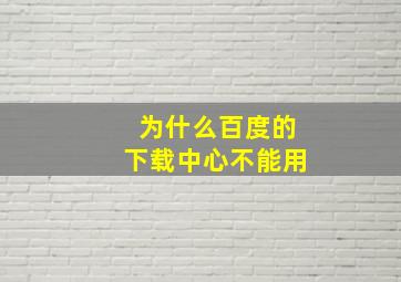 为什么百度的下载中心不能用