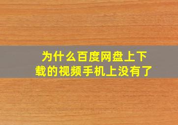 为什么百度网盘上下载的视频手机上没有了