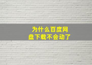 为什么百度网盘下载不会动了