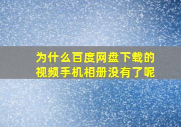 为什么百度网盘下载的视频手机相册没有了呢