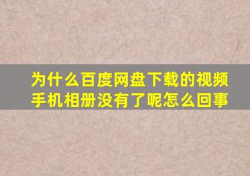 为什么百度网盘下载的视频手机相册没有了呢怎么回事