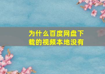 为什么百度网盘下载的视频本地没有