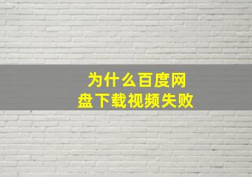 为什么百度网盘下载视频失败