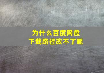 为什么百度网盘下载路径改不了呢