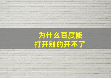 为什么百度能打开别的开不了