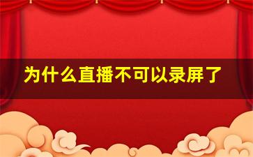 为什么直播不可以录屏了