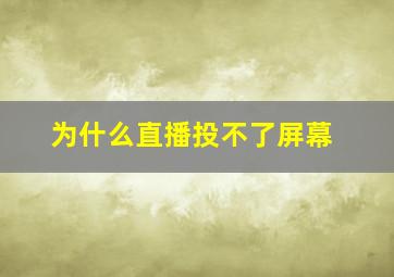 为什么直播投不了屏幕