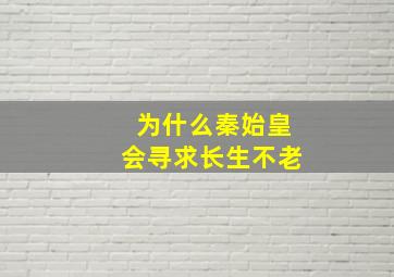 为什么秦始皇会寻求长生不老