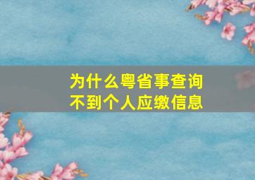 为什么粤省事查询不到个人应缴信息