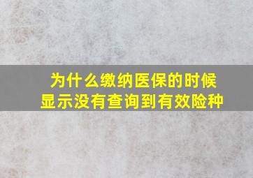 为什么缴纳医保的时候显示没有查询到有效险种