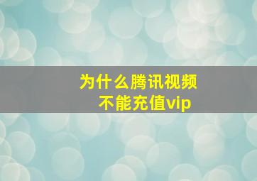 为什么腾讯视频不能充值vip