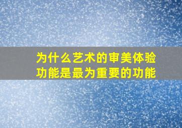 为什么艺术的审美体验功能是最为重要的功能