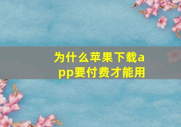 为什么苹果下载app要付费才能用