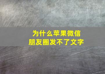 为什么苹果微信朋友圈发不了文字