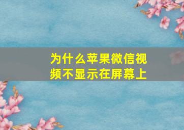 为什么苹果微信视频不显示在屏幕上