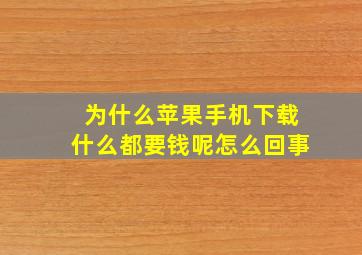 为什么苹果手机下载什么都要钱呢怎么回事