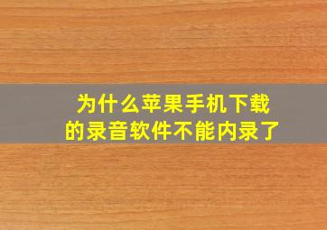 为什么苹果手机下载的录音软件不能内录了