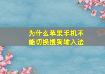 为什么苹果手机不能切换搜狗输入法