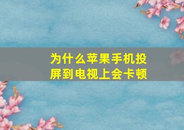 为什么苹果手机投屏到电视上会卡顿