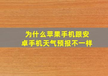 为什么苹果手机跟安卓手机天气预报不一样