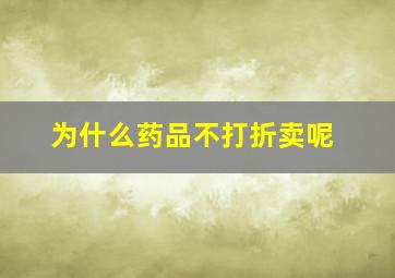 为什么药品不打折卖呢